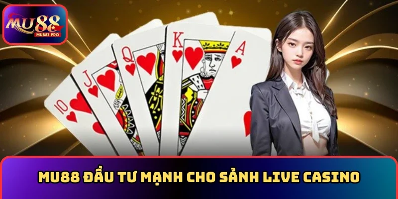MU88 đầu tư mạnh cho sảnh live Casino